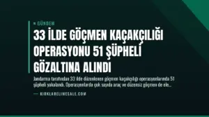 33 İlde Göçmen Kaçakçılığı Operasyonu 51 Şüpheli Gözaltına Alındı