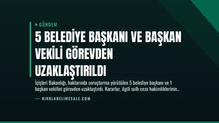 5 Belediye Başkanı ve Başkan Vekili Görevden Uzaklaştırıldı