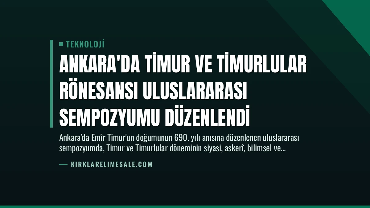 Ankara’da Timur ve Timurlular Rönesansı Uluslararası Sempozyumu Düzenlendi