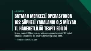Batman Merkezli Operasyonda 102 Şüpheli Yakalandı 8,5 Milyar TL Hareketliliği Tespit Edildi