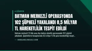 Batman Merkezli Operasyonda 102 Şüpheli Yakalandı 8,5 Milyar TL Hareketlilik Tespit Edildi