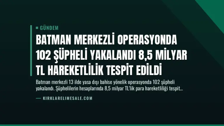 Batman Merkezli Operasyonda 102 Şüpheli Yakalandı 8,5 Milyar TL Hareketlilik Tespit Edildi