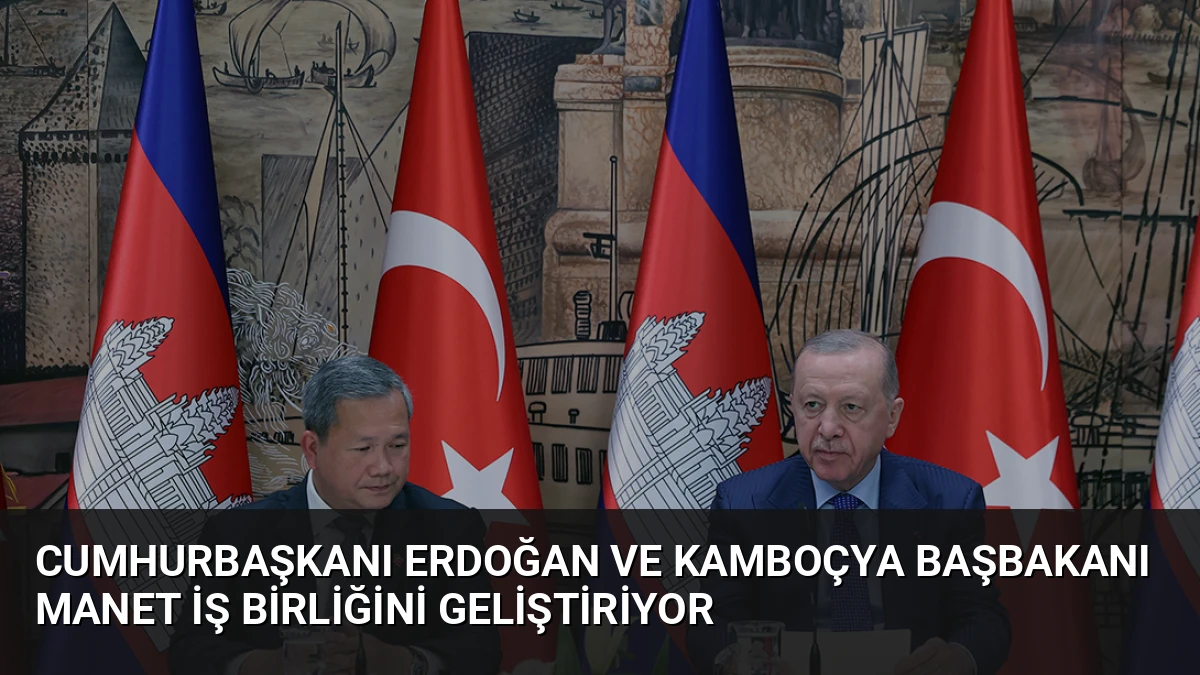Cumhurbaşkanı Erdoğan ve Kamboçya Başbakanı Manet İş Birliğini Geliştiriyor