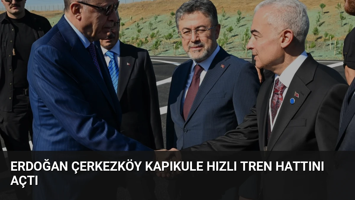 Erdoğan Çerkezköy Kapıkule Hızlı Tren Hattını Açtı
