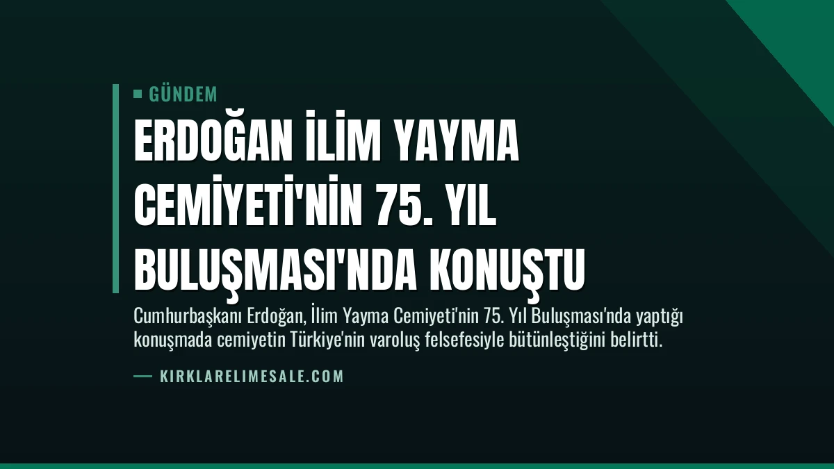 Erdoğan İlim Yayma Cemiyeti’nin 75. Yıl Buluşması’nda Konuştu