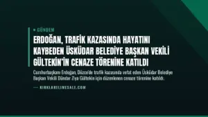 Erdoğan, Trafik Kazasında Hayatını Kaybeden Üsküdar Belediye Başkan Vekili Gültekin’in Cenaze Törenine Katıldı