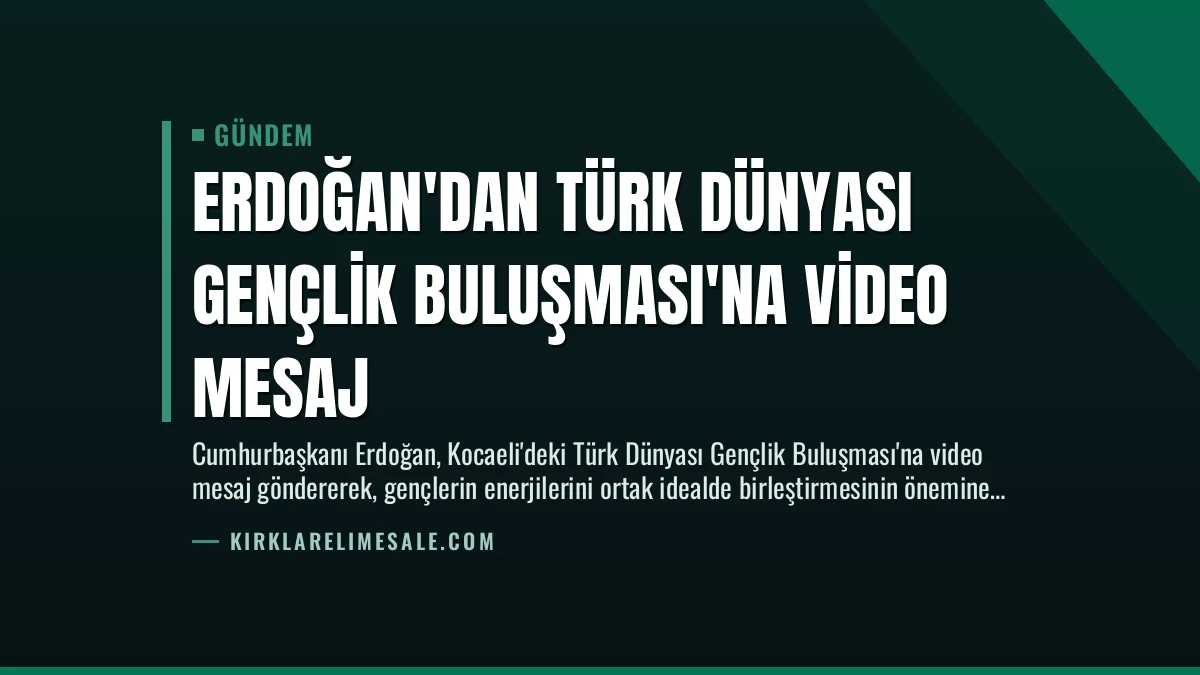 Erdoğan’dan Türk Dünyası Gençlik Buluşması’na Video Mesaj