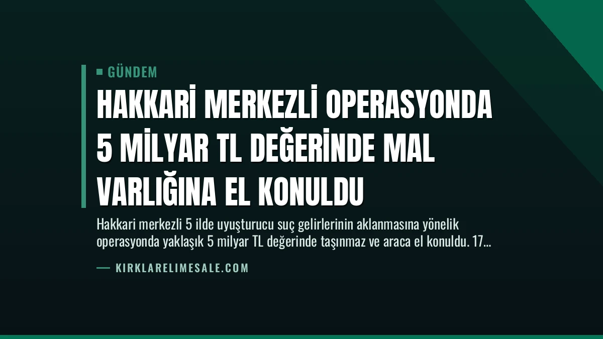 Hakkari Merkezli Operasyonda 5 Milyar TL Değerinde Mal Varlığına El Konuldu