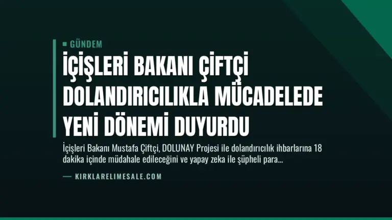 İçişleri Bakanı Çiftçi Dolandırıcılıkla Mücadelede Yeni Dönemi Duyurdu