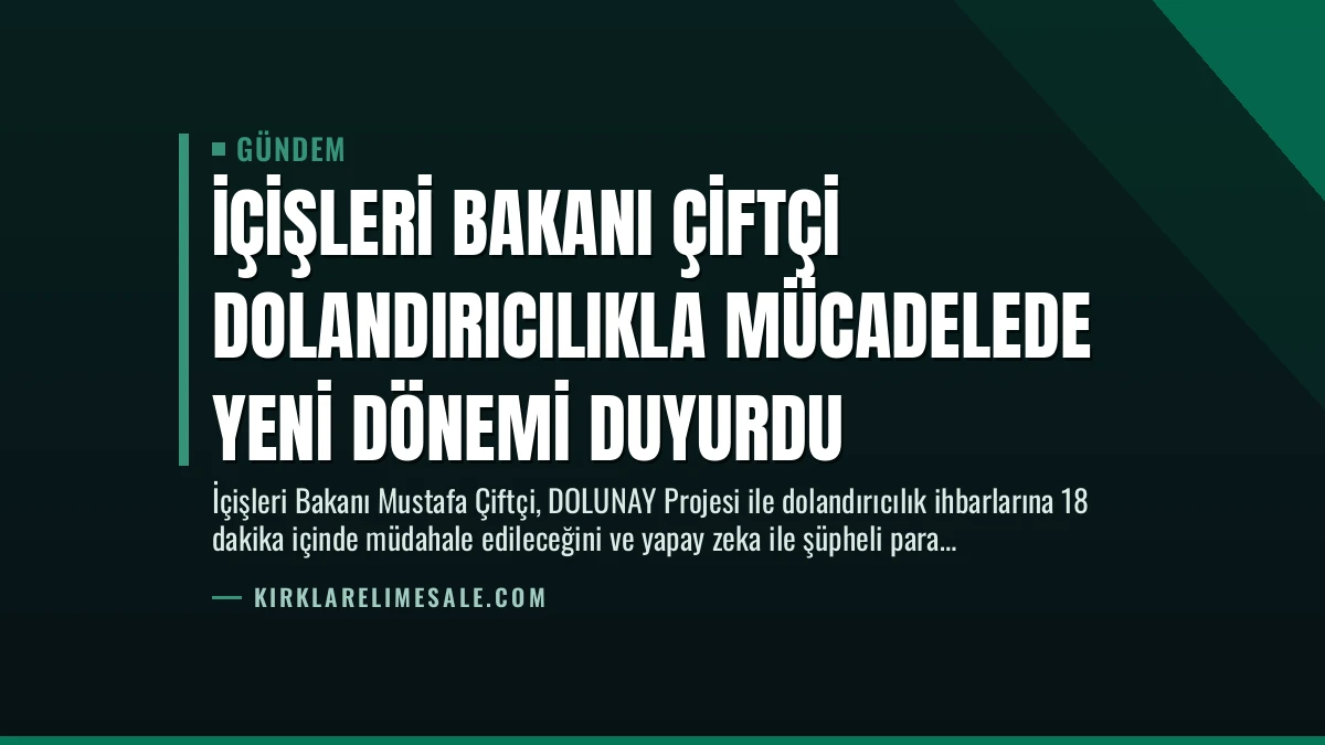 İçişleri Bakanı Çiftçi Dolandırıcılıkla Mücadelede Yeni Dönemi Duyurdu