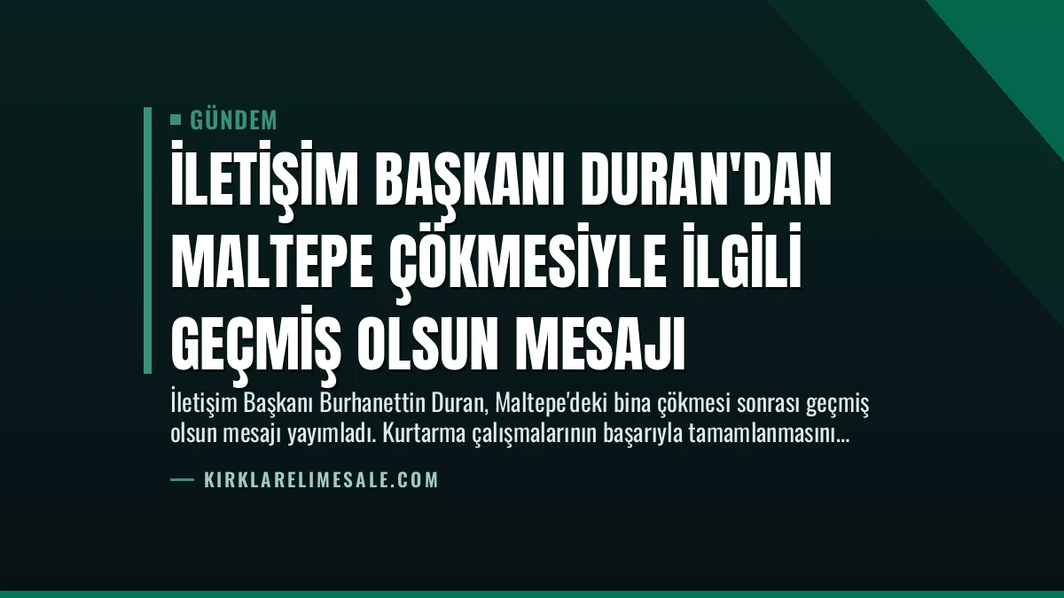 İletişim Başkanı Duran’dan Maltepe Çökmesiyle İlgili Geçmiş Olsun Mesajı