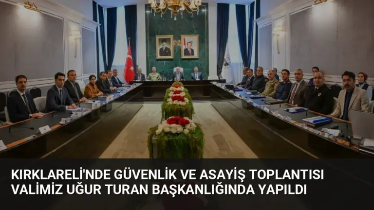 Kırklareli’nde Güvenlik ve Asayiş Toplantısı Valimiz Uğur Turan Başkanlığında Yapıldı