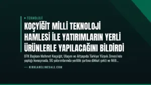 Koçyiğit Milli Teknoloji Hamlesi ile Yatırımların Yerli Ürünlerle Yapılacağını Bildirdi