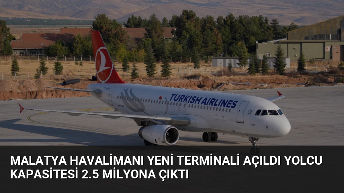 Malatya Havalimanı Yeni Terminali Açıldı Yolcu Kapasitesi 2.5 Milyona Çıktı