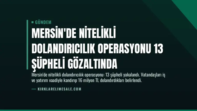 Mersin’de Nitelikli Dolandırıcılık Operasyonu 13 Şüpheli Gözaltında