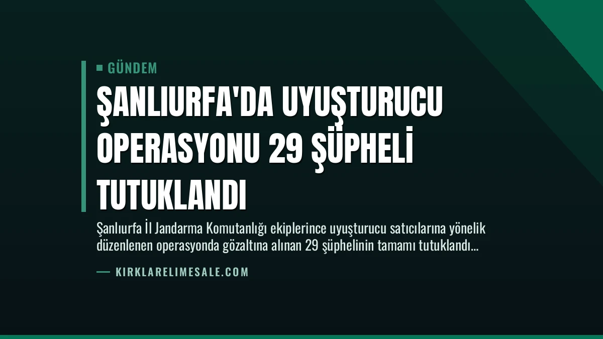 Şanlıurfa’da Uyuşturucu Operasyonu 29 Şüpheli Tutuklandı