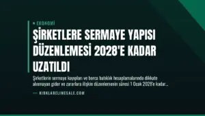 Şirketlere Sermaye Yapısı Düzenlemesi 2028’e Kadar Uzatıldı