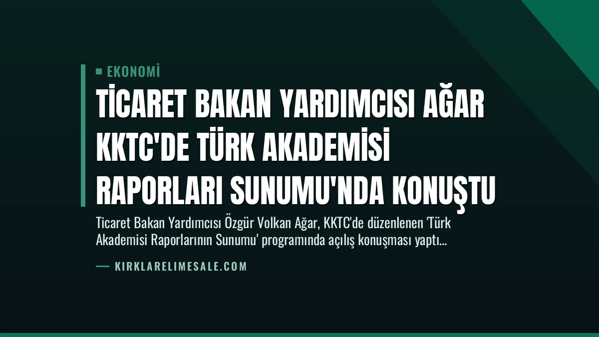 Ticaret Bakan Yardımcısı Ağar KKTC’de Türk Akademisi Raporları Sunumu’nda Konuştu