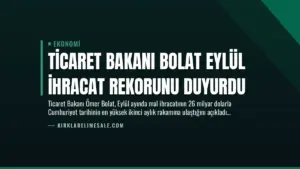 Ticaret Bakanı Bolat Eylül İhracat Rekorunu Duyurdu