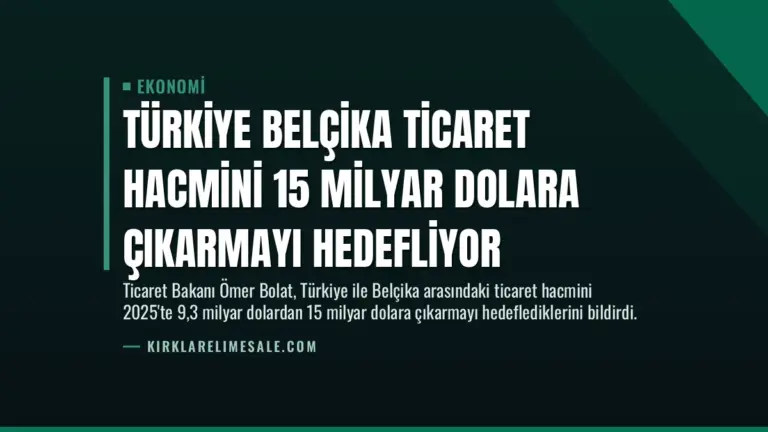 Türkiye Belçika Ticaret Hacmini 15 Milyar Dolara Çıkarmayı Hedefliyor