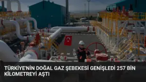 Türkiye’nin Doğal Gaz Şebekesi Genişledi 257 Bin Kilometreyi Aştı