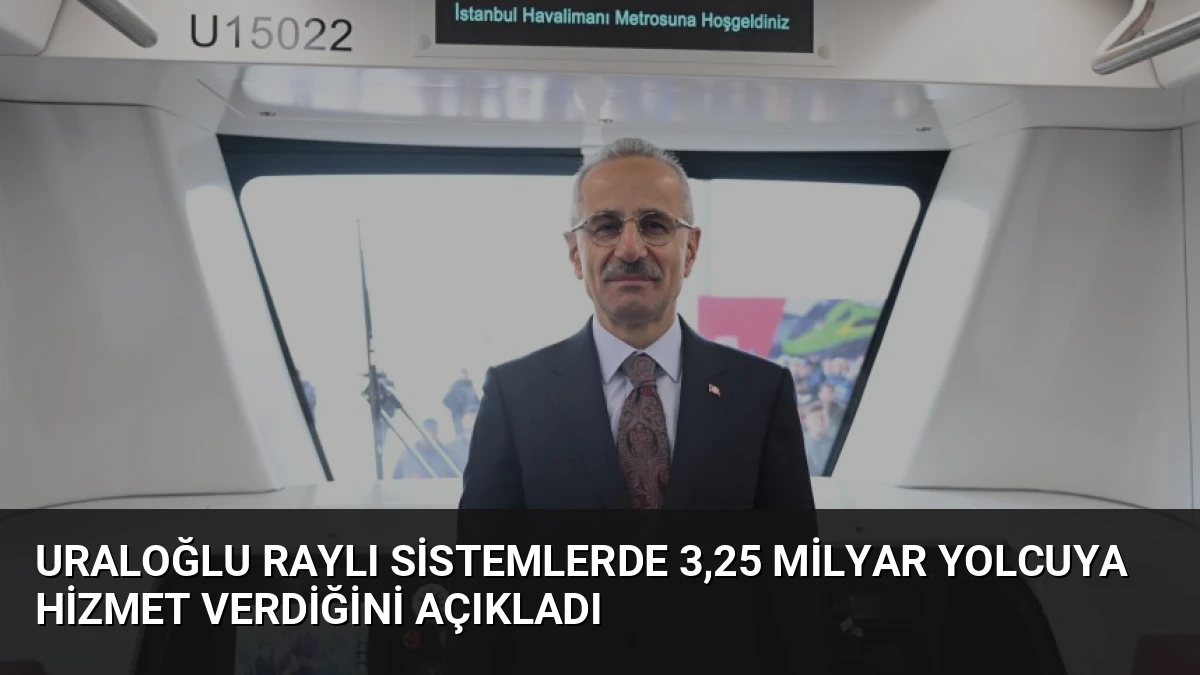 Uraloğlu Raylı Sistemlerde 3,25 Milyar Yolcuya Hizmet Verdiğini Açıkladı