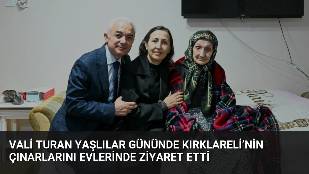 Vali Turan Yaşlılar Gününde Kırklareli’nin Çınarlarını Evlerinde Ziyaret Etti